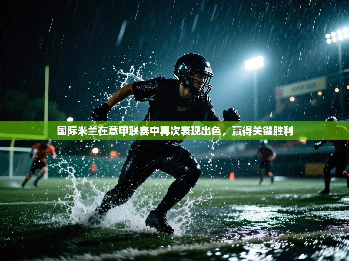 国际米兰在意甲联赛中再次表现出色,赢得关键胜利 第2张