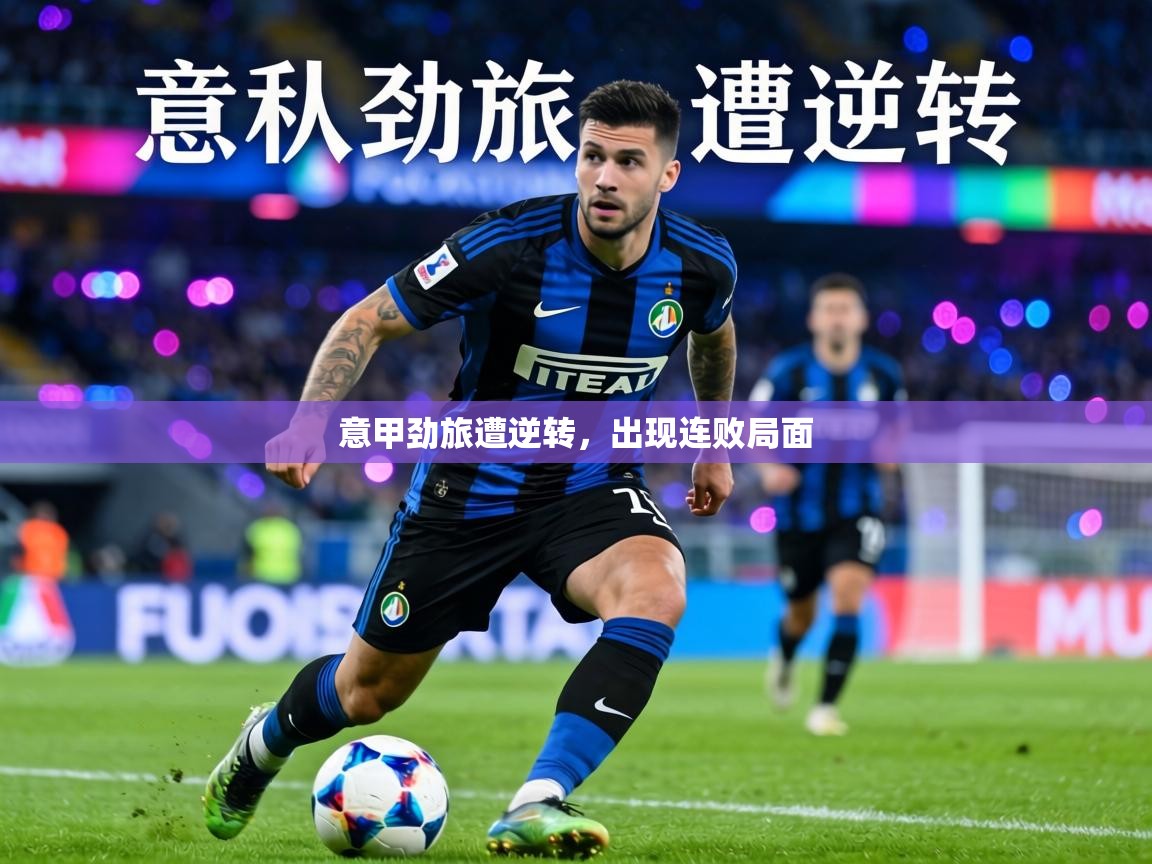 意甲劲旅遭逆转,出现连败局面 第1张